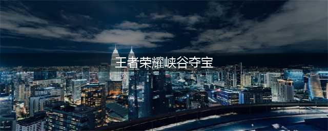 《王者荣耀》峡谷寻宝在哪 怎么开启寻宝(王者荣耀峡谷夺宝)