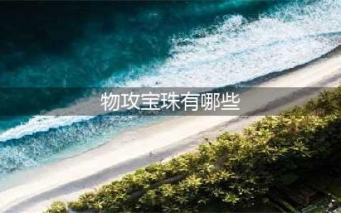 dnf有哪些宝珠是物理攻击力 物理攻击宝珠属性一览(物攻宝珠有哪些)