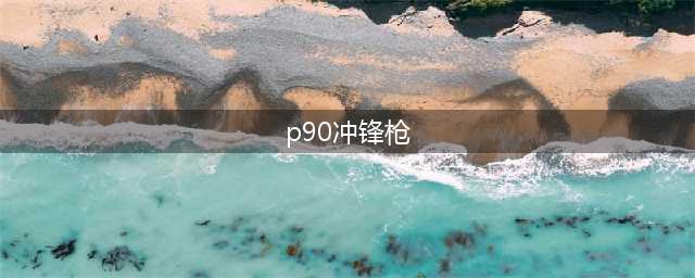 《和平精英》新枪械P90冲锋枪介绍 新枪械P90冲锋枪怎么样(p90冲锋枪)
