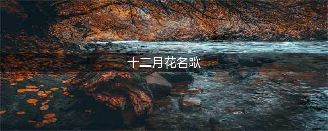 最好听的语文 | 《十二月花名歌》(十二月花名歌)