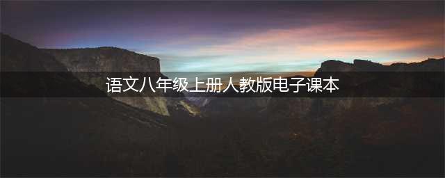 部编语文八年级上册教材电子课本(语文八年级上册人教版电子课本)
