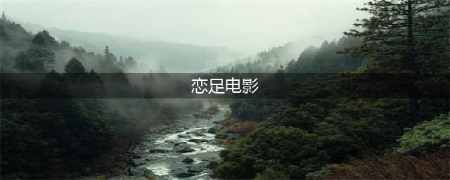 足与臀，最性感的电影语言(恋足电影)