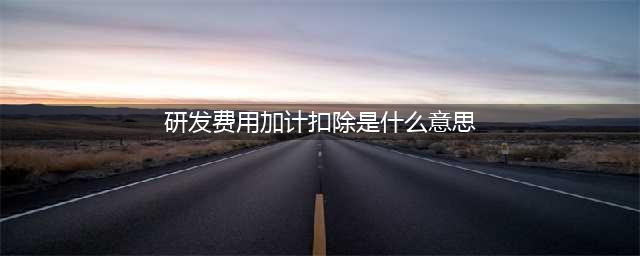2019年研发费用加计扣除攻略(研发费用加计扣除是什么意思)