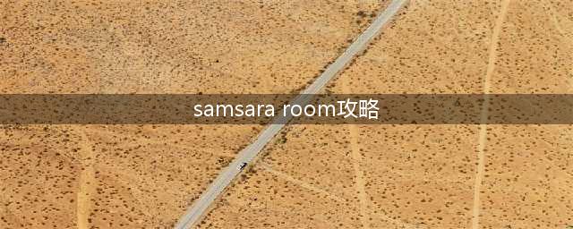 《SamsaraRoom》通关攻略 全关卡通关流程攻略(samsara room攻略)