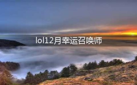 《LOL》2021幸运召唤师12月地址 2021年12月幸运召唤师活动(lol12月幸运召唤师)