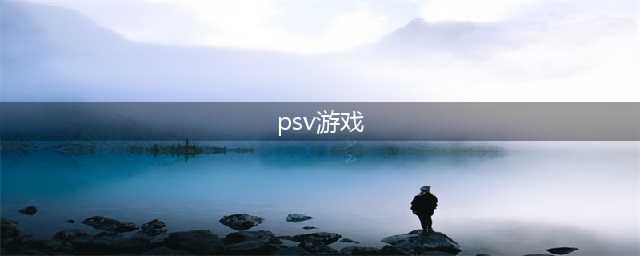 psv游戏推荐排行榜前十名2021 好玩的psv游戏有哪些(psv游戏)