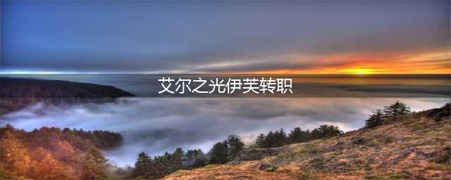 艾尔之光伊芙角色第4分支职业全面上线(艾尔之光伊芙转职)