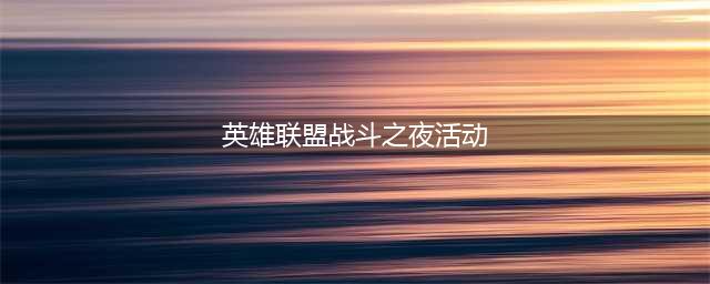 《英雄联盟手游》战斗之夜活动玩法攻略