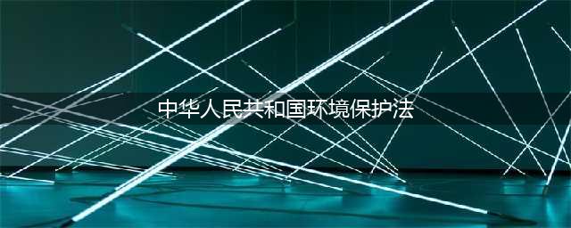 中华人民共和国环境保护法(中华人民共和国环境保护法)