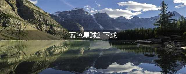 纪录片《蓝色星球2 Blue Planet II 》全7集1080P超清下载(蓝色星球2 下载)
