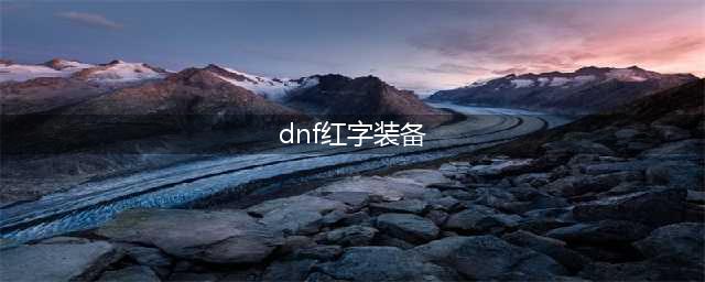 《dnf》红字装备先打哪个部位好 红字装备打书优先推荐(dnf红字装备)