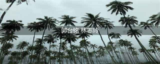 分手多年，郭台铭再次喊话林志玲回家，是旧情复燃还是另有企图？(郭台铭 林志玲)