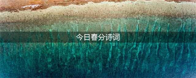 今日春分，与这五首诗词一起出发，感受莺飞草长(今日春分诗词)