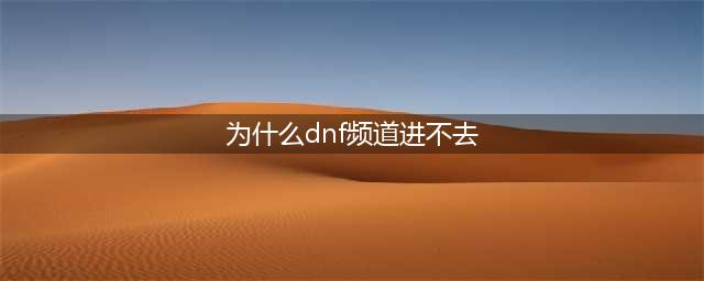 《dnf》自动频道连接失败怎么办 自动频道连接失败问题解决方法(为什么dnf频道进不去)