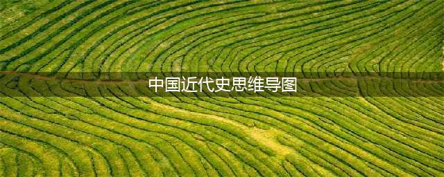 2022备考：初中历史《中国近代史思维导图》(中国近代史思维导图)