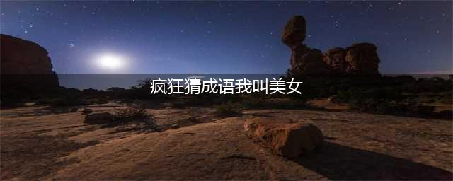 《疯狂猜成语》我叫美女今年16岁是什么答案