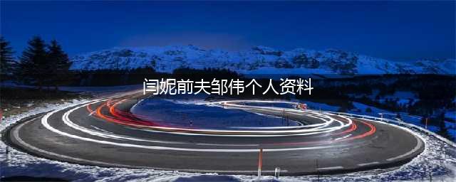 离婚18年了，闫妮和前夫邹伟的人生状况有何不同？(闫妮前夫邹伟个人资料)
