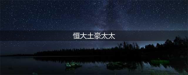 许家印太太低调得可怕，默默支持丈夫35年，身价210亿却鲜为人知(恒大土豪太太)