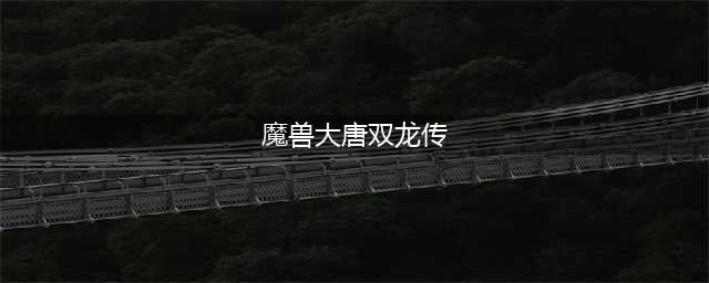 魔兽争霸rpg大唐双龙传攻略 大唐双龙传怎么通关