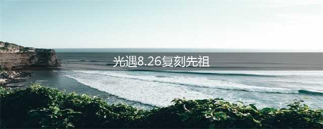 光遇8.26日复刻先祖位置全介绍
