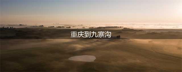 重庆到九寨沟旅游攻略，重庆到九寨沟自由行最佳路线推荐(重庆到九寨沟)