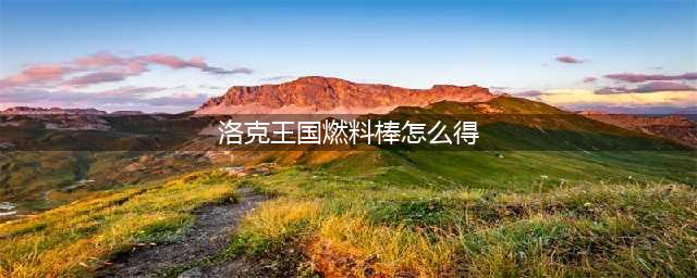 洛克王国燃料棒怎么刷