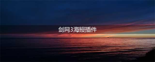 《剑网3》海鳗插件没了怎么办 海鳗插件没了解决方法(剑网3海鳗插件)