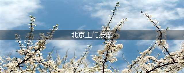 上门按摩“生意经”：5000元可上线APP，有技师“照骗”引流(北京上门按摩)