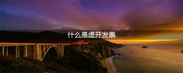 什么是虚开发票？这些行为都算虚开发票！(什么是虚开发票)