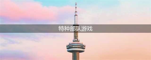 2022关于特种部队的游戏有哪些 特种部队游戏免费下载(特种部队游戏)