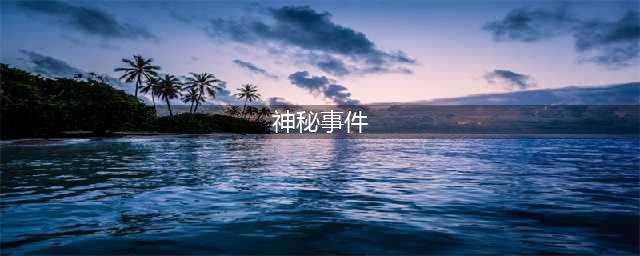 全球至今无法解释的22个神秘事件(神秘事件)