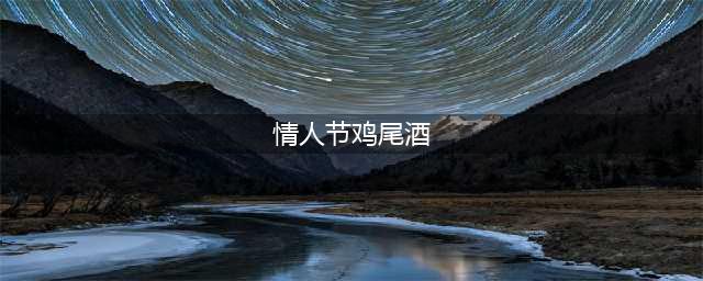 情人节鸡尾酒，分享十款传情最佳的鸡尾酒！(情人节鸡尾酒)