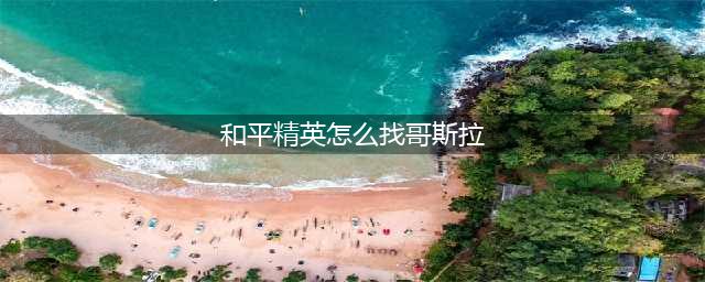 和平精英怎么找哥斯拉