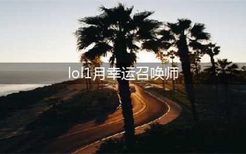 《lol》幸运召唤师1月地址官网 2021幸运召唤师活动怎么样(lol1月幸运召唤师)