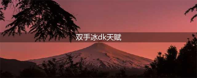 《魔兽世界》9.0前夕冰DK天赋怎么选 冰DK天赋选择推荐(双手冰dk天赋)