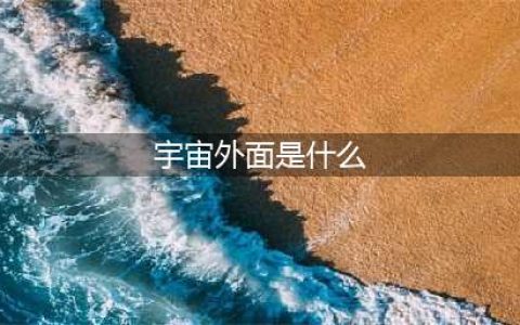 宇宙在膨胀，说明外面还有空间？宇宙的外面究竟是什么？(宇宙外面是什么)