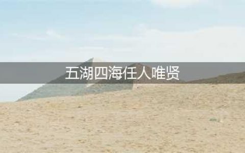坚持五湖四海，任人唯贤(五湖四海任人唯贤)