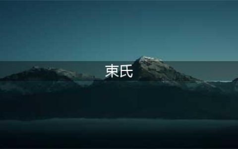 百家姓之束氏家族简介(束氏)