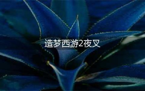 《造梦西游外传》夜叉属性详解 夜叉好玩吗(造梦西游2夜叉)
