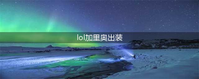 《英雄联盟》加里奥出装最新推荐 加里奥怎么出装(lol加里奥出装)