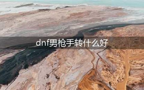 《DNF》枪手转什么好 枪手转职选择推荐(dnf男枪手转什么好)