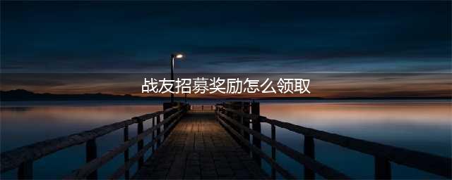 魔兽世界战友招募奖励怎么领取 魔兽世界2022战友招募规则是什么