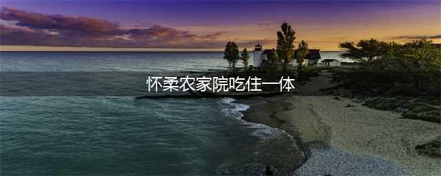 北京怀柔白河湾徐军虎农家院，160包吃住1300包院，每天都爆满！(怀柔农家院吃住一体)