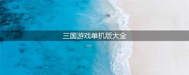2021最新三国单机版手机游戏大全 最好玩单机三国题材手游推荐(三国游戏单机版大全)