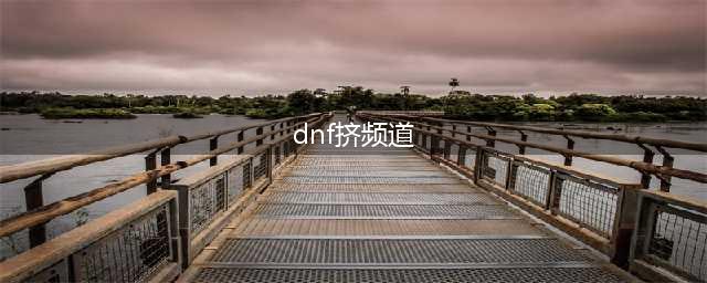 DNF挤频道方法 dnf如何挤频道