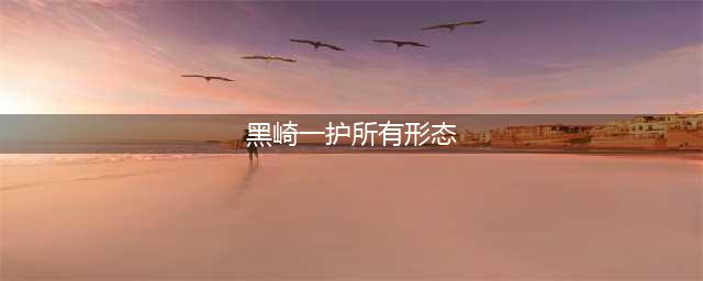 《死神》黑崎一护的各个形态，一个比一个牛！(黑崎一护所有形态)