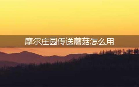 《摩尔庄园手游》传送蘑菇使用教程 传送蘑菇如何使用