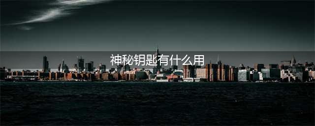 传说之下神秘钥匙是干什么的
