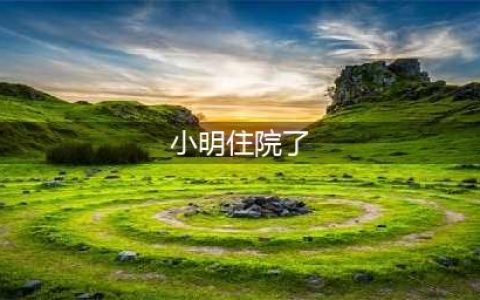 开心一刻：小明住院了(小明住院了)