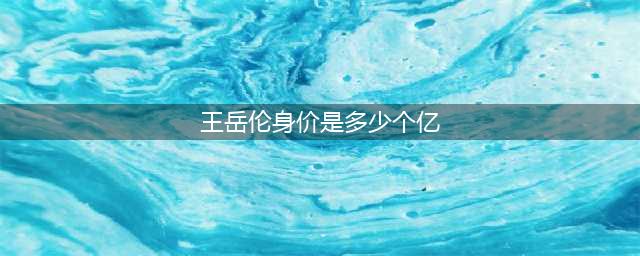 王岳伦和李湘什么时候离的婚？王岳伦资产有多少个亿？出轨的是花三三吗？(王岳伦身价是多少个亿)